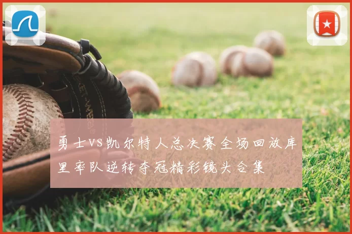 勇士vs凯尔特人总决赛全场回放库里率队逆转夺冠精彩镜头合集