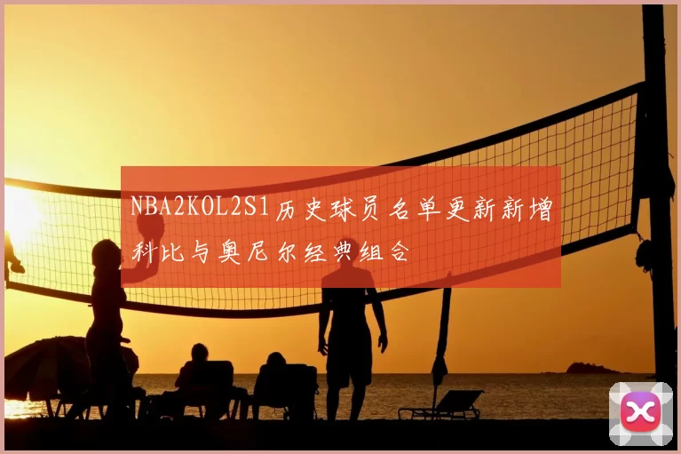 NBA2KOL2S1历史球员名单更新新增科比与奥尼尔经典组合