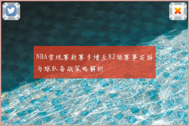 NBA常规赛新赛季增至82场赛事安排与球队备战策略解析
